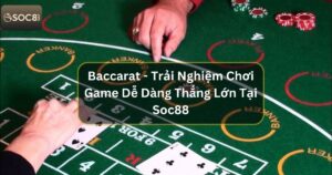 Baccarat - Trải Nghiệm Chơi Game Dễ Dàng Thắng Lớn Tại Soc88 55 Baccarat - Trải Nghiệm Chơi Game Dễ Dàng Thắng Lớn Tại Soc88