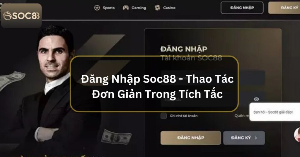 Đăng Nhập Soc88 - Thao Tác Đơn Giản Tham Gia Trong Tích Tắc 1 Đăng Nhập Soc88 - Thao Tác Đơn Giản Tham Gia Trong Tích Tắc