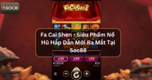 Fa Cai Shen - Siêu Phẩm Nổ Hũ Hấp Dẫn Mới Ra Mắt Tại Soc88 59 Fa Cai Shen - Siêu Phẩm Nổ Hũ Hấp Dẫn Mới Ra Mắt Tại Soc88