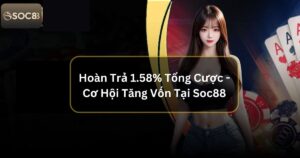 Hoàn Trả 1.58% Tổng Cược - Cơ Hội Tăng Vốn Tại Soc88 4 Hoàn Trả 1.58% Tổng Cược - Cơ Hội Tăng Vốn Tại Soc88