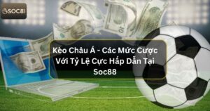 Kèo Châu Á - Các Mức Cược Với Tỷ Lệ Cực Hấp Dẫn Tại Soc88 52 Kèo Châu Á - Các Mức Cược Với Tỷ Lệ Cực Hấp Dẫn Tại Soc88