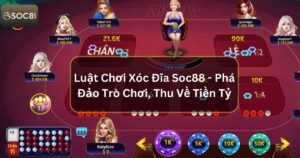 Luật Chơi Xóc Đĩa Soc88 - Phá Đảo Trò Chơi, Thu Về Tiền Tỷ 53 Luật Chơi Xóc Đĩa Soc88 - Phá Đảo Trò Chơi, Thu Về Tiền Tỷ