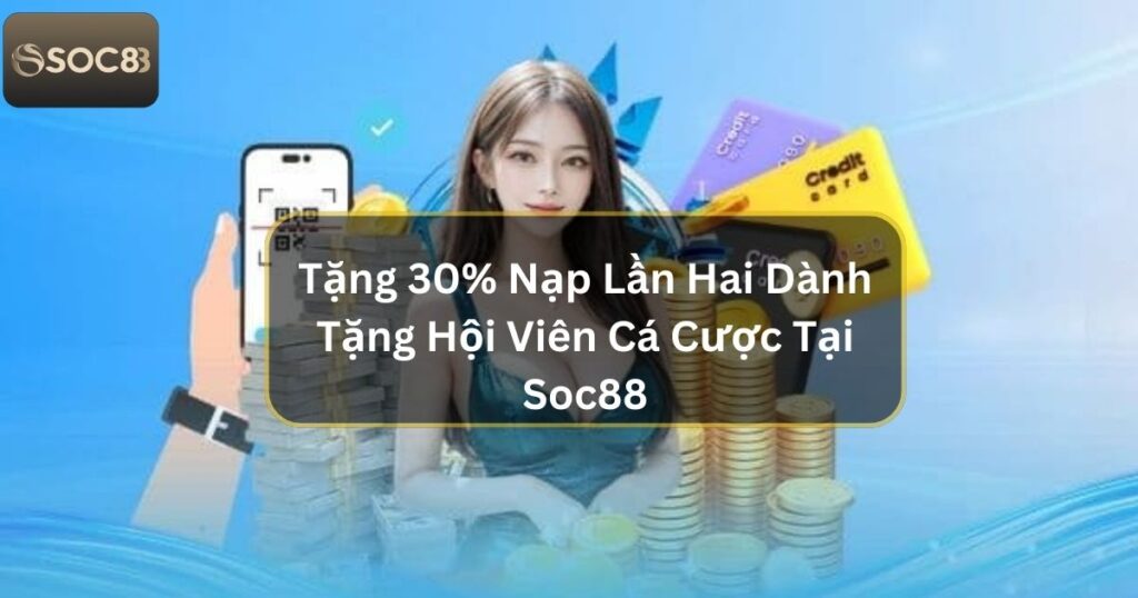 Tặng 30% Nạp Lần Hai Dành Tặng Hội Viên Cá Cược Tại Soc88 1 Tặng 30% Nạp Lần Hai Dành Tặng Hội Viên Cá Cược Tại Soc88