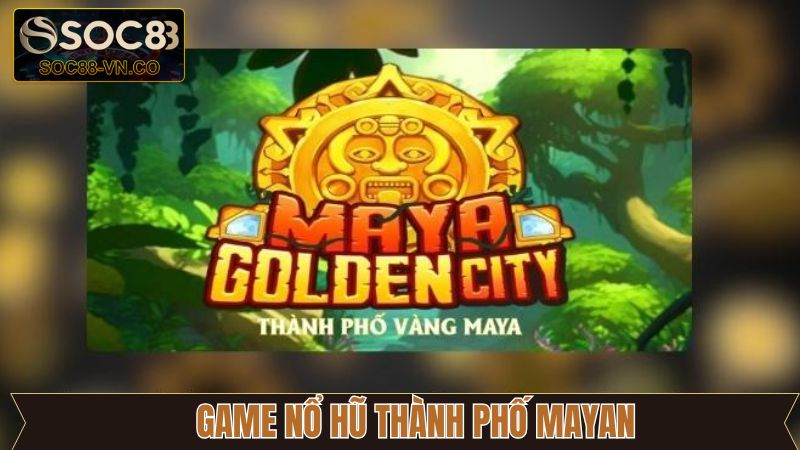 Game Nổ Hũ Thành Phố Mayan Siêu Phẩm Giải Trí Độc Đáo 1 Game Nổ Hũ Thành Phố Mayan Siêu Phẩm Giải Trí Độc Đáo