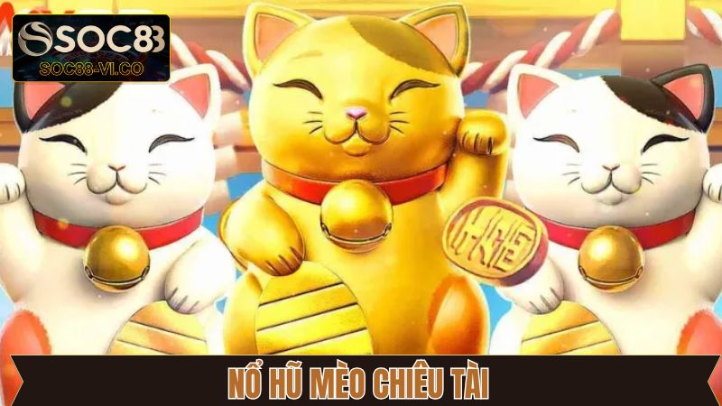 Game Nổ Hũ Mèo Chiêu Tài Được Săn Đón Nhất Tại Soc88 1 Game Nổ Hũ Mèo Chiêu Tài Được Săn Đón Nhất Tại Soc88